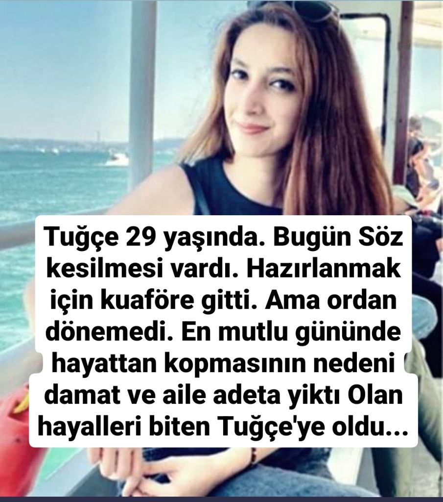 Olan 29 yaşındaki Tuğçe’ye oldu