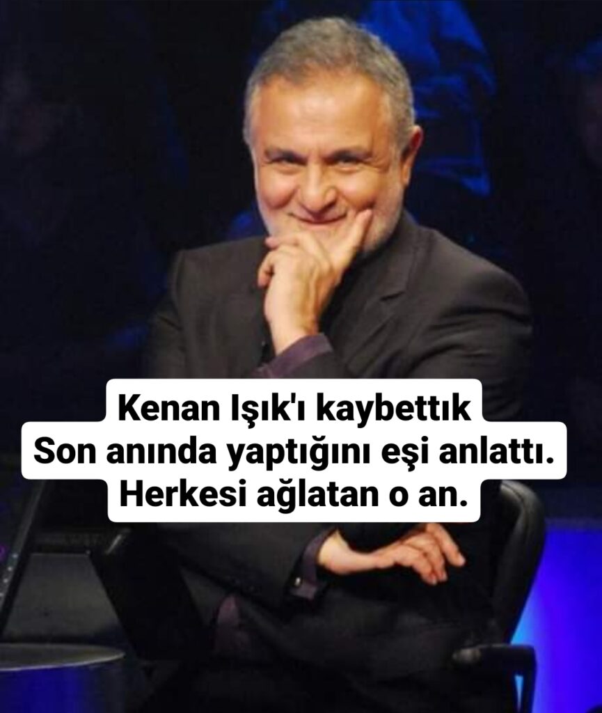 Kenan Işık, 76 yaşında hayatını kaybetti.