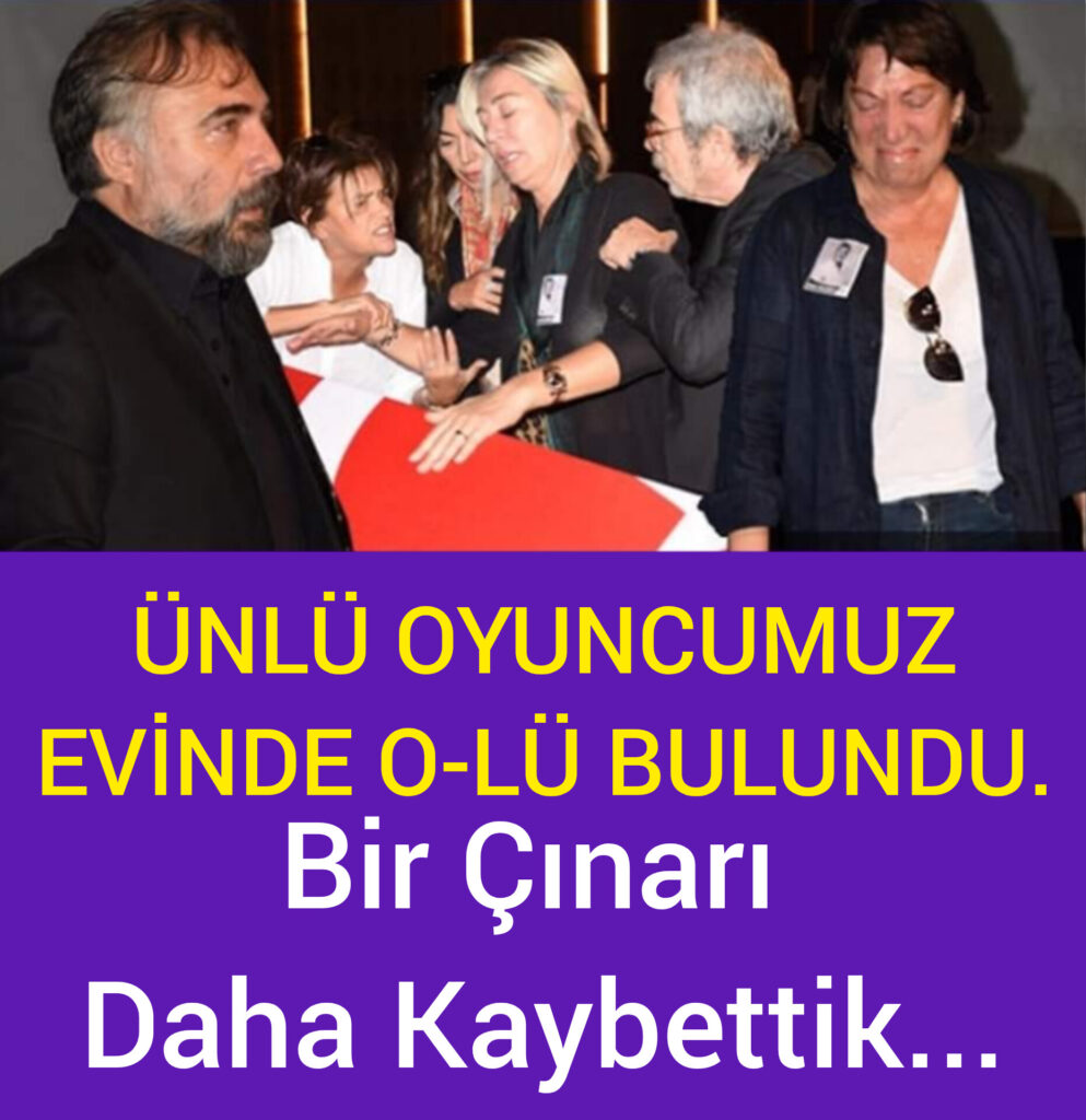Ünlü oyuncumuz evinde cansız bedenibulundu