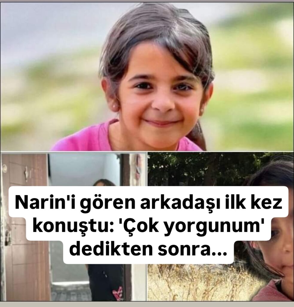 Narin’i gören arkadaşı ilk kez konuştu