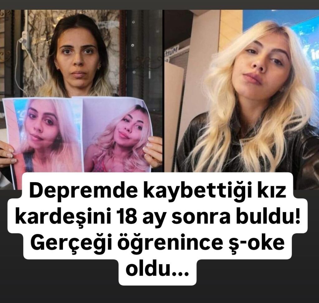 Depremde kaybettiği kız kardeşini 18 ay sonra buldu!