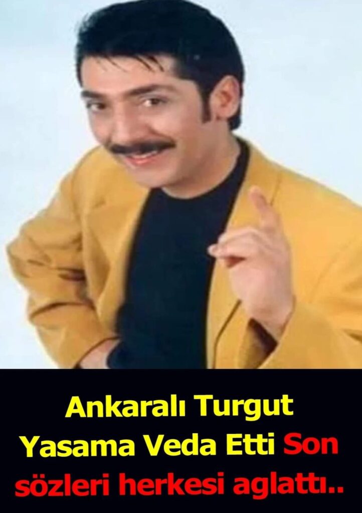 Ankaralı Turgut’un son sözleri.