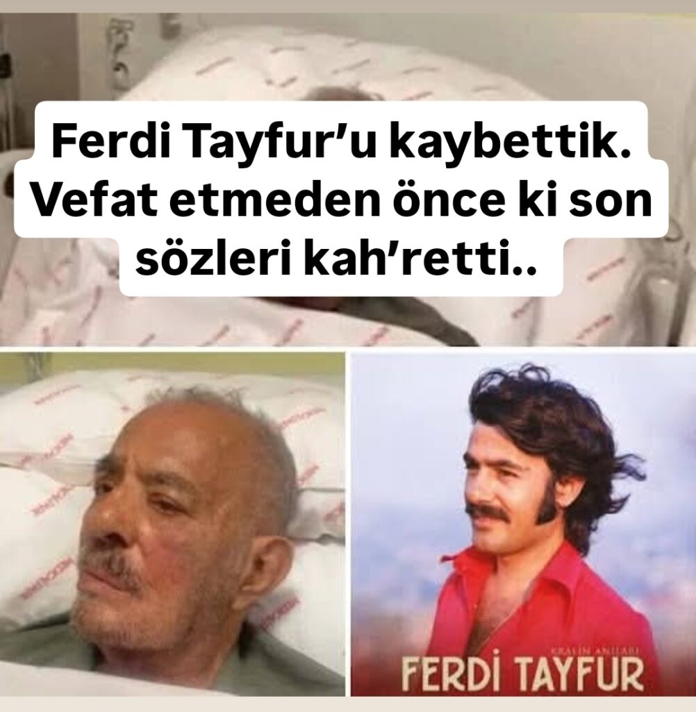 Ferdi Tayfur’un son sözleri yürek yaktı