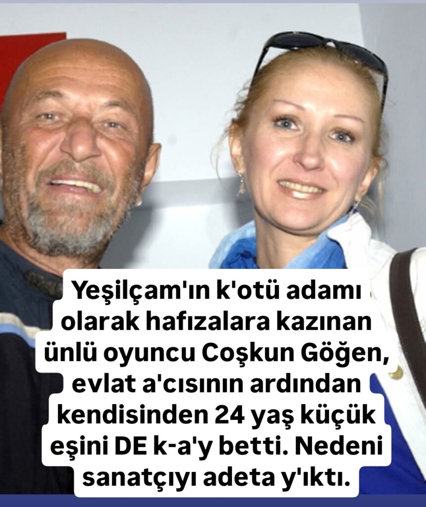 Yeşilçam’ın k’otü adamı olarak hafızalara kazınan ünlü oyuncu Coşkun Göğen,